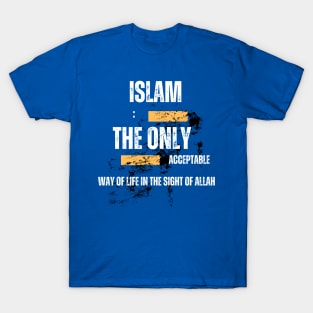 Islam: the only acceptable way of life in the sight of Allah T-Shirt